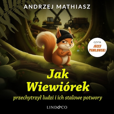 Jak Wiewiórek przechytrzył ludzi i ich stalowe potwory – okładka audiobooka, autor Andrzej Mathiasz