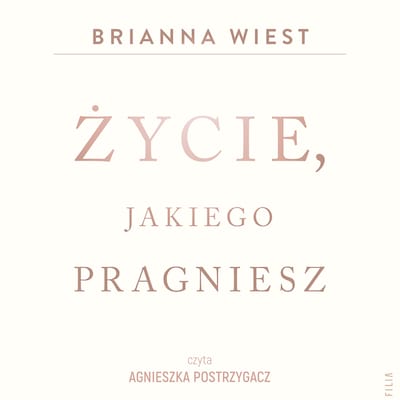 Życie, jakiego pragniesz – okładka audiobooka, autor Brianna Wiest