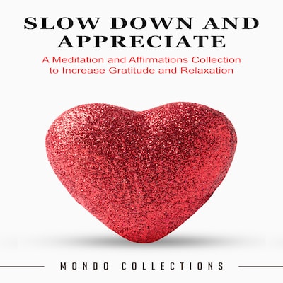 Slow Down and Appreciate: A Meditation and Affirmations Collection to Increase Gratitude and Relaxation – omslag til lydbogen af Mondo Collections