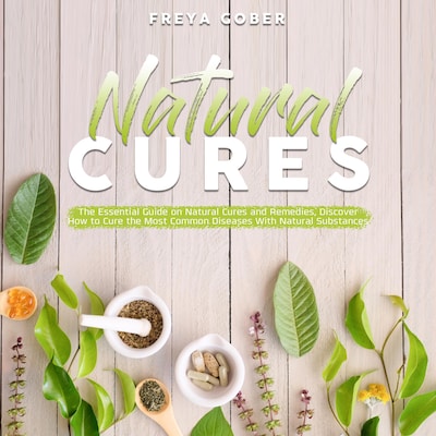 Natural Cures: The Essential Guide on Natural Cures and Remedies, Discover How to Cure the Most Common Diseases With Natural Substances – omslag til lydbogen af Freya Gober