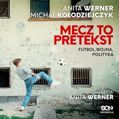 Mecz to pretekst. Futbol, wojna, polityka – okładka audiobooka, autor Michał Kołodziejczyk Anita Werner