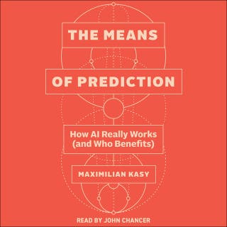 The Means of Prediction: How AI Really Works (and Who Benefits)