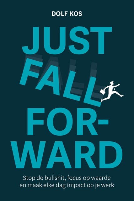 Just Fall Forward: Stop de bullshit, focus op waarde en maak elke dag impact op je werk
