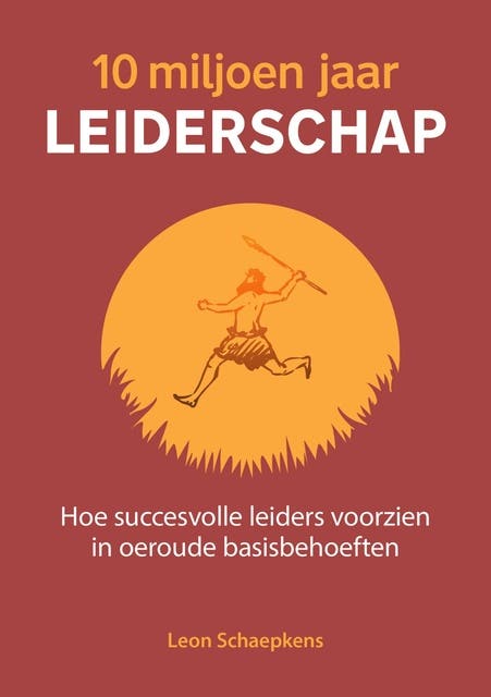 10 miljoen jaar leiderschap: Hoe succesvolle leiders voorzien in oeroude basisbehoeften