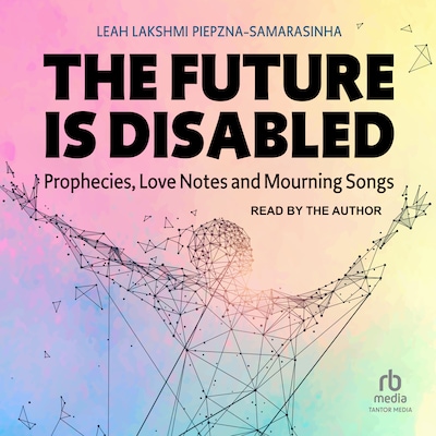 The Future Is Disabled – omslag til lydbogen af Leah Lakshmi Piepzna-Samarasinha