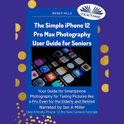 The Simple IPhone 12 Pro Max Photography User Guide For Seniors – omslag til lydbogen af Wendy Hills