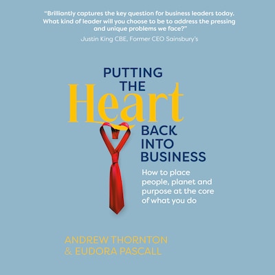 Putting The Heart Back into Business - How to place people, planet and purpose at the core of what you do (Unabridged)