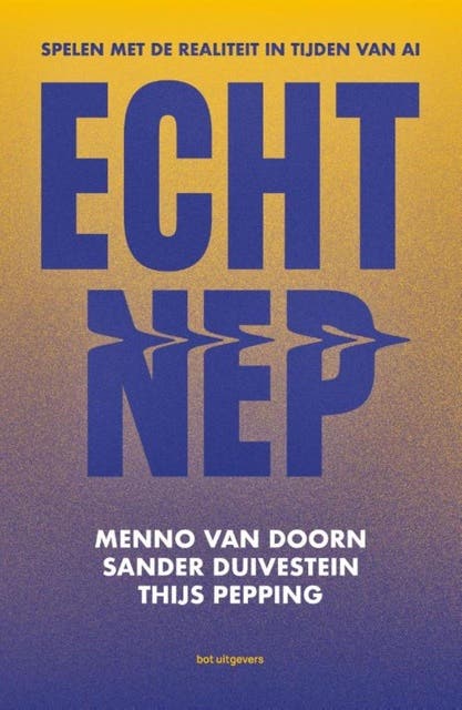 Echt Nep: Spelen met de realiteit in tijden van AI – omslag van het luisterboek van Menno van Doorn,Sander Duivestein,Thijs Pepping