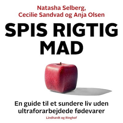 Spis rigtig mad - en guide til et sundere liv uden ultraforarbejdede fødevarer – omslag til lydbogen af Anja Olsen, Cecilie Sandvad, Natasha Selberg