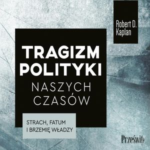 Tragizm polityki naszych czasów – okładka audiobooka, autor Robert D. Kaplan