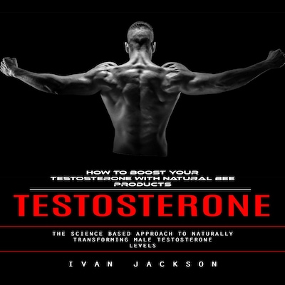 Testosterone: How to Boost Your Testosterone With Natural Bee Products (The Science Based Approach to Naturally Transforming Male Testosterone Levels) – omslag til lydbogen af Madison g, Ivan Jackson