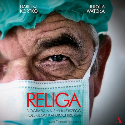 Religa. Biografia najsłynniejszego polskiego kardiochirurga – okładka audiobooka, autor Dariusz Kortko, Judyta Watoła