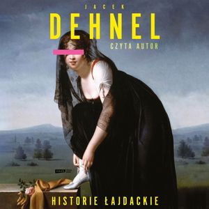 Historie łajdackie – okładka audiobooka, autor Jacek Dehnel