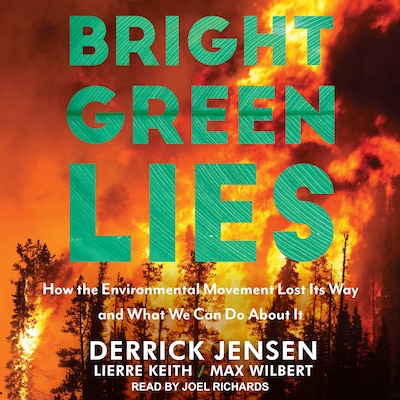 Bright Green Lies – omslag til lydbogen af Derrick Jensen, Lierre Keith, Max Wilbert