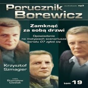 Porucznik Borewicz. Zamknąć za sobą drzwi. Cz. 19 – okładka audiobooka, autor Krzysztof Szmagier