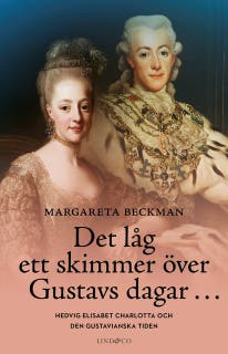 Det låg ett skimmer över Gustavs dagar … Hedvig Elisabet Charlotta och den gustavianska tiden
