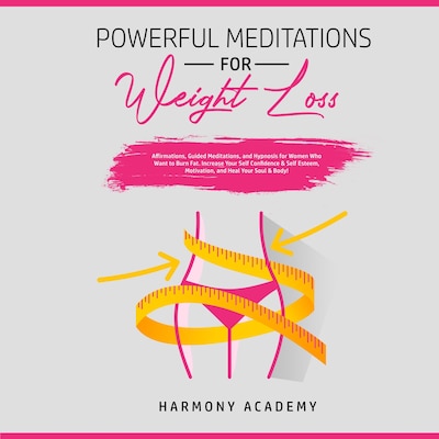 Powerful Meditations for Weight Loss: Affirmations, Guided Meditations, and Hypnosis for Women Who Want to Burn Fat. Increase Your Self Confidence & Self Esteem, Motivation, and Heal Your Soul & Body!