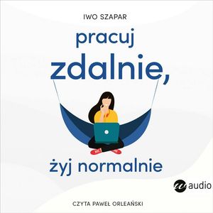 Pracuj zdalnie, żyj normalnie – okładka audiobooka, autor Ivo Szapar