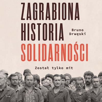 Zagrabiona historia Solidarności. Został tylko mit