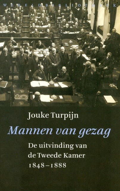 Mannen van gezag: de uitvinding van de Tweede Kamer 1848-1888