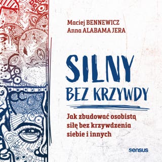 Silny bez krzywdy. Jak zbudować osobistą siłę bez krzywdzenia siebie i innych – okładka audiobooka, autor Maciej Bennewicz, Anna Jera