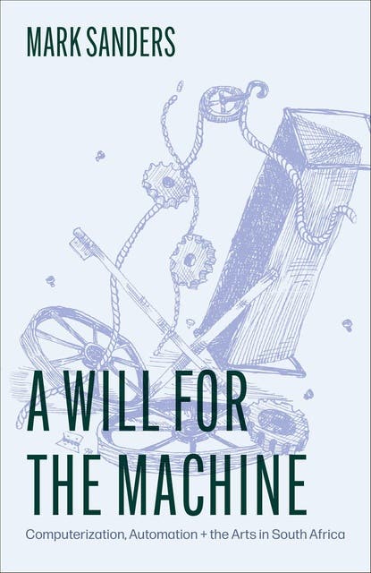 A Will for the Machine: Computerization, Automation + the Arts in South Africa – omslag til lydbogen af Mark Sanders