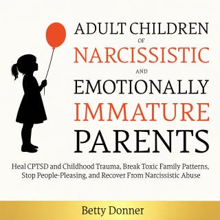 Adult Children of Narcissistic and Emotionally Immature Parents: Heal CPTSD and Childhood Trauma, Break Toxic Family Patterns, Stop People-Pleasing, and Recover From Narcissistic Abuse – omslag till ljudboken av Betty Donner
