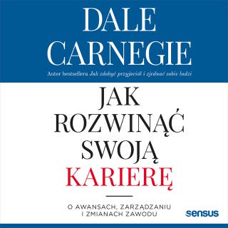 Jak rozwinąć swoją karierę. O awansach, zarządzaniu i zmianach zawodu – okładka audiobooka, autor Dale Carnegie