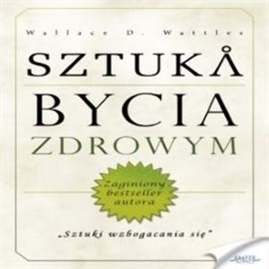 Sztuka bycia zdrowym – okładka audiobooka, autor Wallace D. Wattles
