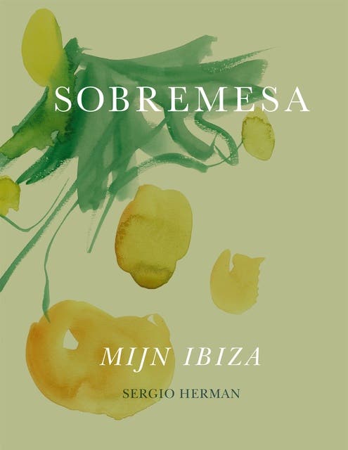 Sobremesa: Recepten en verhalen uit Sergio’s Ibiza