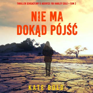 Nie ma dokąd pójść (Thriller sensacyjny o agentce FBI Harley Cole—Tom 2) – okładka audiobooka, autor Kate Bold
