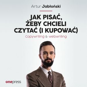 Jak pisać, żeby chcieli czytać (i kupować). Copywriting & Webwriting – okładka audiobooka, autor Artur Jabłoński