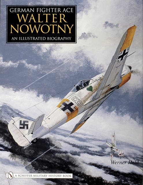 German Fighter Ace Walter Nowotny: An Illustrated Biography