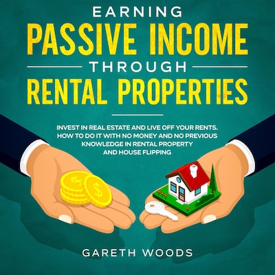 Earning Passive Income Through Rental Properties Invest in Real Estate and Live off Your Rents. How to Do it With No Money and No Previous Knowledge in Rental Property and House Flipping – omslag til lydbogen af Gareth Woods