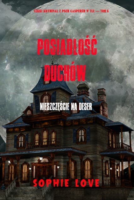 Posiadłość duchów: Nieszczęście na deser (Lekki kryminał z psem Casperem w tle — Tom 6)