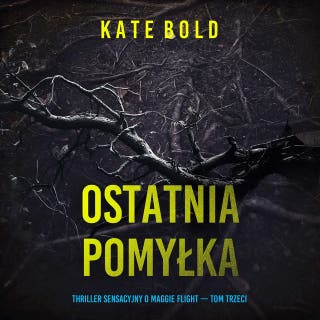 Ostatnia pomyłka (Thriller sensacyjny o Maggie Flight — Tom trzeci) – okładka audiobooka, autor Kate Bold