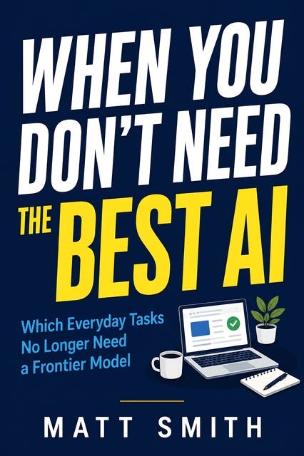 When You Don't Need the Best AI: Which Everyday Tasks No Longer Need a Frontier Model – omslag til lydbogen af Matt Smith