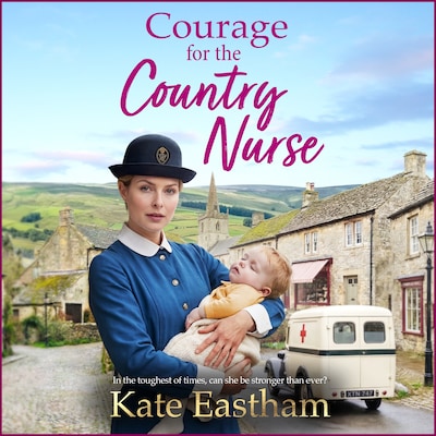 Courage for the Country Nurse - Diary of a Country Nurse - A BRAND NEW compelling tale of courage and duty from Kate Eastham for 2026, Book 3 (Unabridged)