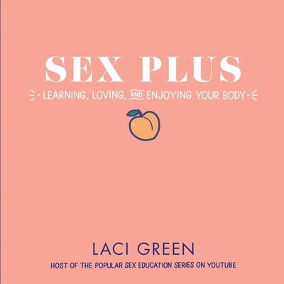 Sex Plus: Learning, Loving, and Enjoying Your Body – omslag van het luisterboek van Laci Green