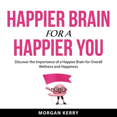 Happier Brain for a Happier You – omslag til lydbogen af Morgan Kerry