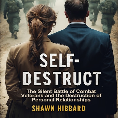 Self-Destruct : The Silent Battle of Combat Veterans and the Destruction of Personal Relationships – omslag til lydbogen af Shawn Hibbard