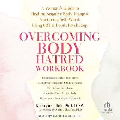 Overcoming Body Hatred Workbook – omslag til lydbogen af Kathryn C. Holt, PhD, LCSW