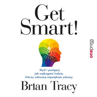Get Smart! Myśl i postępuj jak najbogatsi ludzie, którzy odnoszą największe sukcesy – okładka audiobooka, autor Brian Tracy