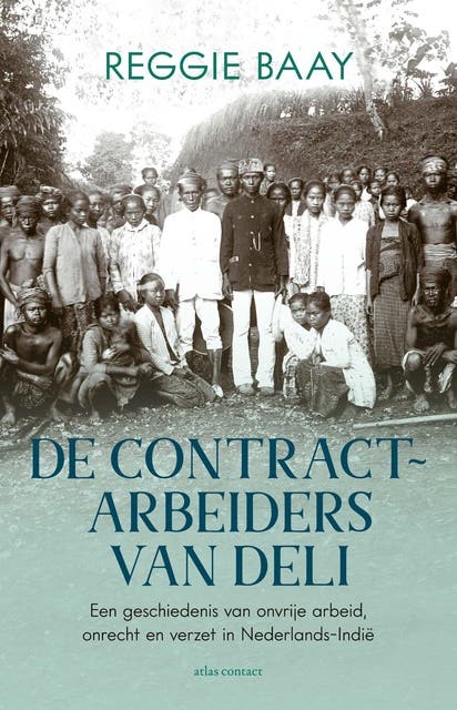 De contractarbeiders van Deli: een geschiedenis van onvrije arbeid, onrecht en verzet in Nederlands-Indië