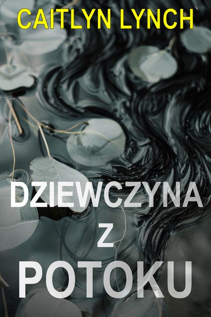 Dziewczyna z potoku: Wciągający australijski thriller z małego miasteczka z śmiertelną tajemnicą i niebezpiecznym uczuciem