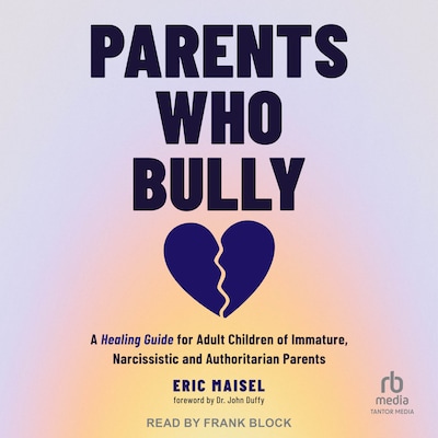 Parents Who Bully – omslag til lydbogen af Eric Maisel