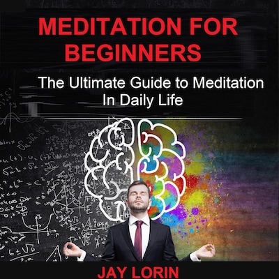 Meditation for Beginners:  The Ultimate Guide to Meditation in Daily Life