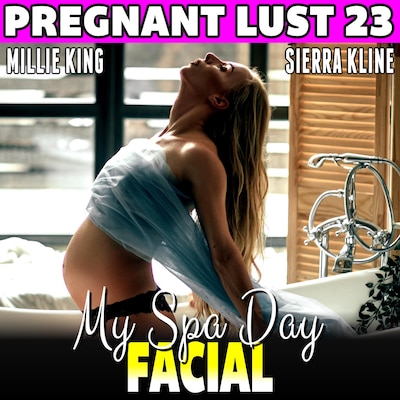 My Spa Day Facial : Pregnant Lust 23  (Pregnancy Erotica Rough Sex Erotica)