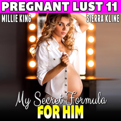 My Secret Formula For Him : Pregnant Lust 11 (Pregnancy Erotica BDSM Erotica Breeding Erotica)