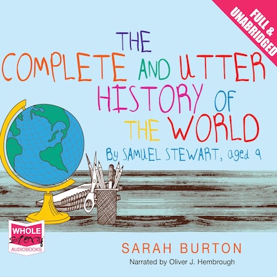 The Complete and Utter History of the World by Samuel Stewart Aged 9 – omslag til lydbogen af Sarah Burton